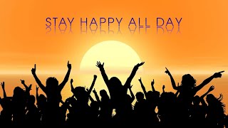 STAY HAPPY ALL DAY