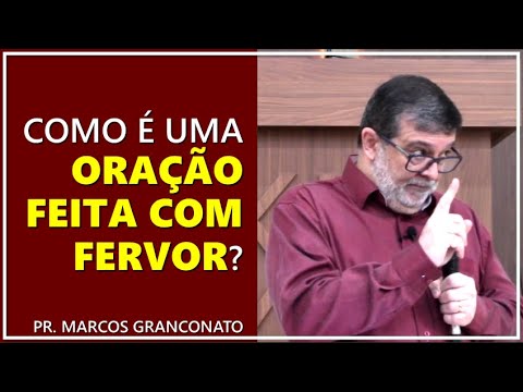 Como é uma oração feita com fervor? - Pr. Marcos Granconato