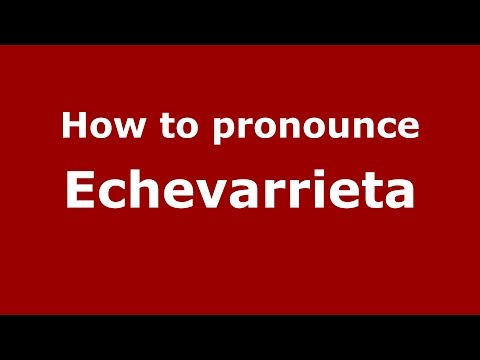How to pronounce Echevarrieta (Spanish/Argentina) - PronounceNames.com
