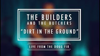 The Builders and the Butchers - “Dirt in the Ground”