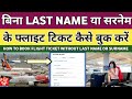 बिना Last Name - Surname के फ्लाइट Ticket कैसे बुक करें, How To Book Flight Ticket Without Last Name