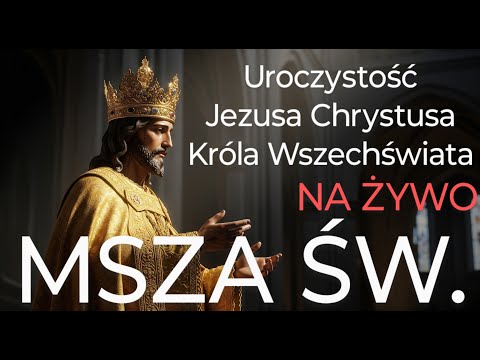 Niedziela: 23.11.2025 - Uroczystość Jezusa Chrystusa Króla Wszechświata | MSZA NA ŻYWO