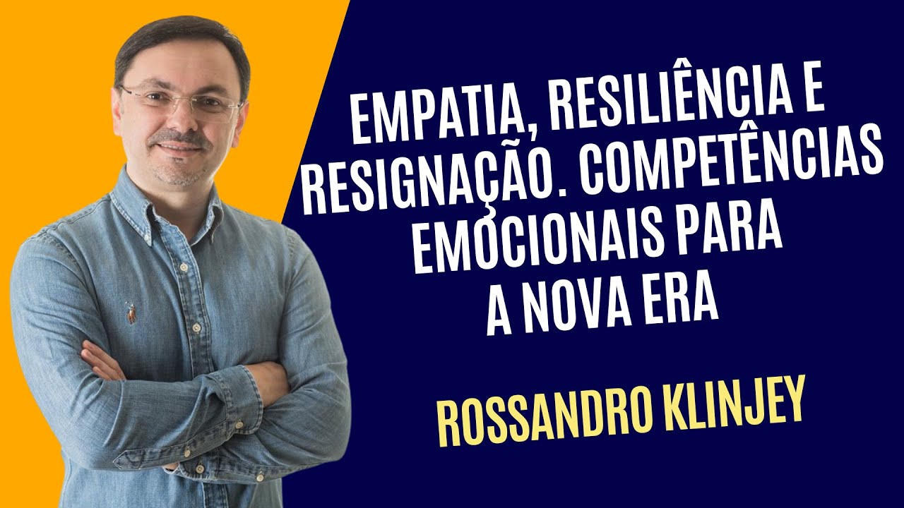 Empatia, resiliência e resignação. Competências emocionais para nova era   - Rossandro Klinjey