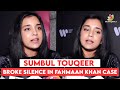 Sumbul Touqeer Khan Broke Silence In Fahmaan Khan Case Fans Will Be Happy To Hear What She Said