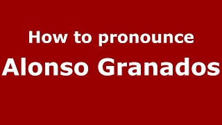 How to pronounce Alonso Granados