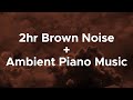 Brown Noise Sounds for 2 hours w/ Ambient Piano Music and Black Screen