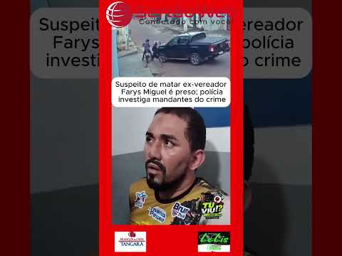 Suspeito de matar ex-vereador Farys Miguel é preso; polícia investiga mandantes do crime