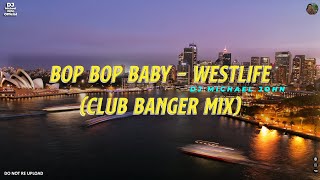 Bop bop baby - Westlife (CLUB BANGER) Dj Michael John Remix