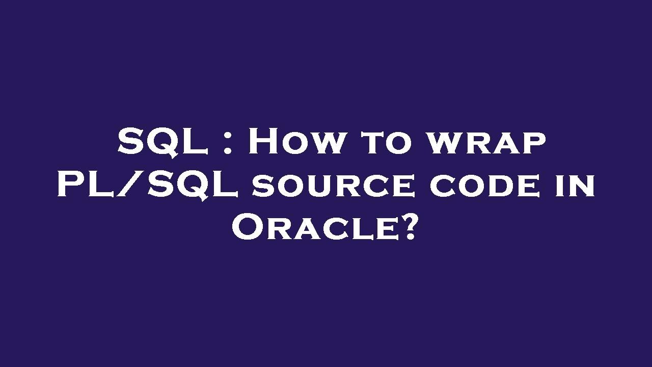SQL : How to wrap PL/SQL source code in Oracle?