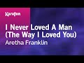 I Never Loved a Man (The Way I Loved You) - Aretha Franklin | Karaoke Version | KaraFun