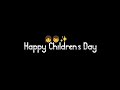 Happy Children S Day Black Screen Status Childrens Day Whatsapp Status Children S Day Song Status