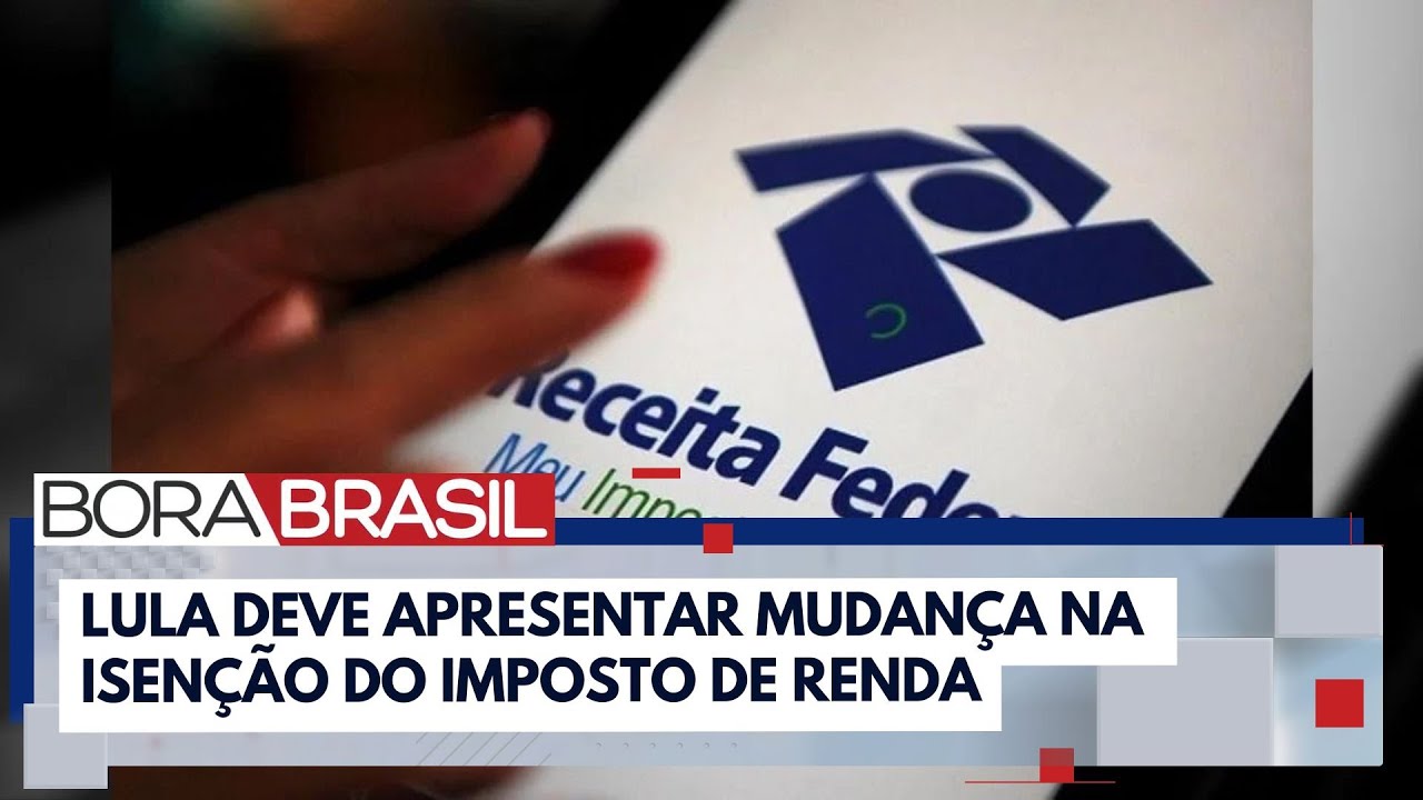 Lula deve apresentar isenção no Imposto de Renda para quem ganha até R$ 5 mil | Bora Brasil