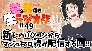 【雑談】花金生ラジオ!!＃49～新しいパソコンからマシュマロ読み配信する回!!～【初見さん歓迎！生配信】