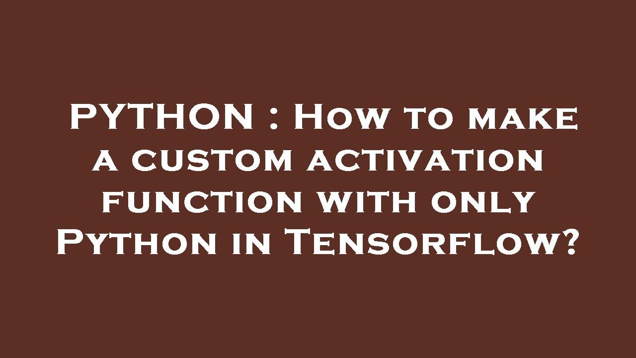 PYTHON : How to make a custom activation function with only Python in Tensorflow?