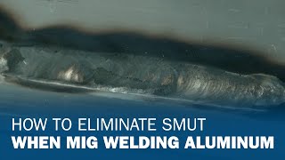 How to Eliminate Smut When MIG Welding Aluminum