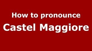 How to pronounce Castel Maggiore
