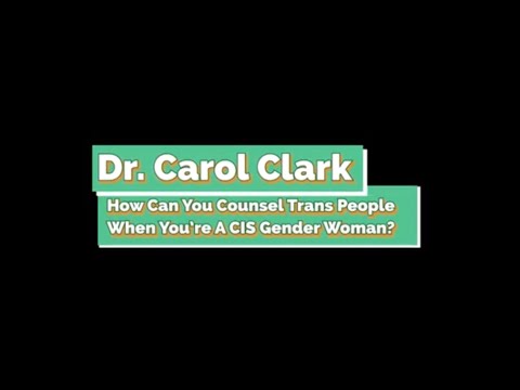 Dr. Carol Clark - How Can You Counsel Trans People As A Cis Woman?