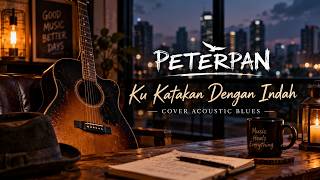Download lagu PETERPAN – Ku Katakan Dengan Indah (Cover Acoustic Blues) mp3