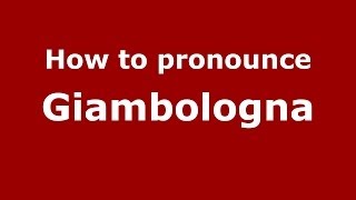 How to pronounce Giambologna