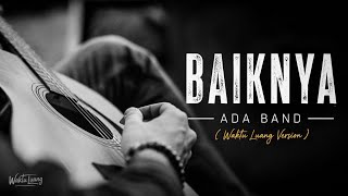 Download lagu BAIKNYA - ADA Band  | Waktu Luang Version | mp3