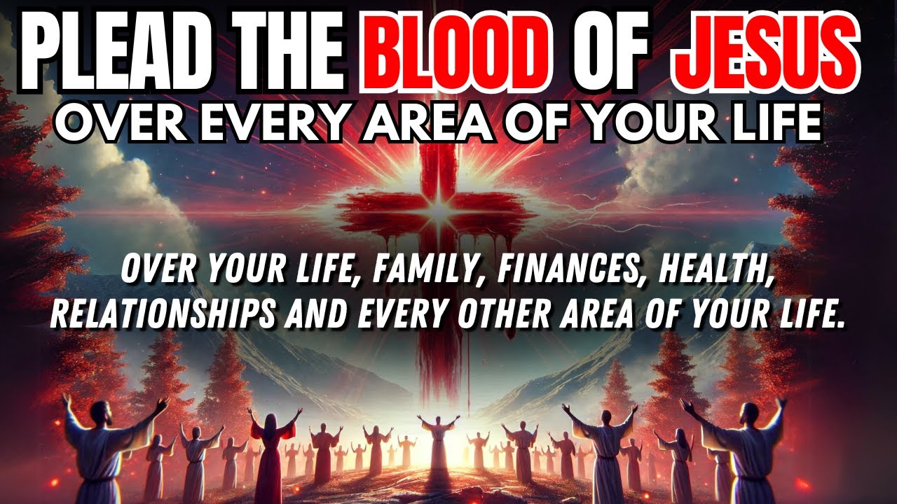Plead the Blood of Jesus Over Every Aspects of Your Life: A Powerful Prayer of Protection