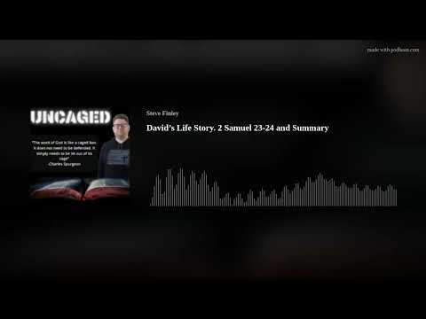David’s Life Story. 2 Samuel 23-24 and Summary