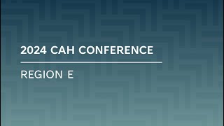 2024 CAH Conference - Region E - Day 2