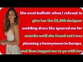 She Went Ballistic When I Refused To Give Her The 8 000 Designer Wedding Dress