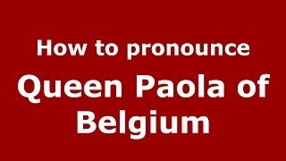 How to pronounce Queen Paola Of Belgium
