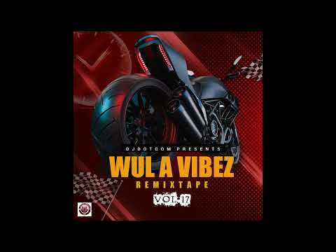 DJ DOTCOM PRESENTS WUL A VIBEZ REMIXTAPE VOl.17 (EXPLICIT)🧨