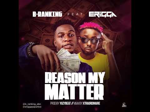 B ranking ft Erigga Reason my Matter