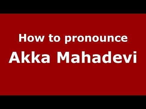 How to pronounce Akka Mahadevi