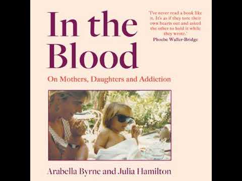 In the Blood: On Mothers, Daughters and Addiction - Arabella Byrne