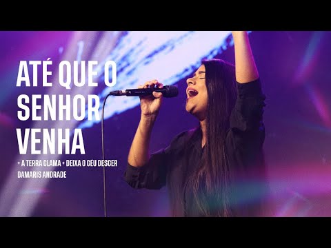 ATÉ QUE O SENHOR VENHA + A TERRA CLAMA + DEIXA O CÉU DESCER | DAMARIS ANDRADE