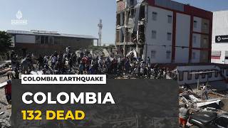 Colombia earthquake: At least 132 people have been confirmed dead