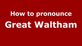 How to pronounce Great Waltham