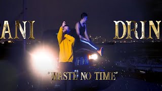 ANI & DR1N - Waste No Time