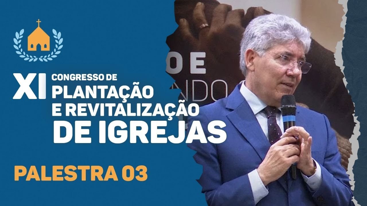 XI Congresso de Plantação e Revitalização de Igrejas | Rev. Hernandes Dias Lopes | Palestra 03 | IPP