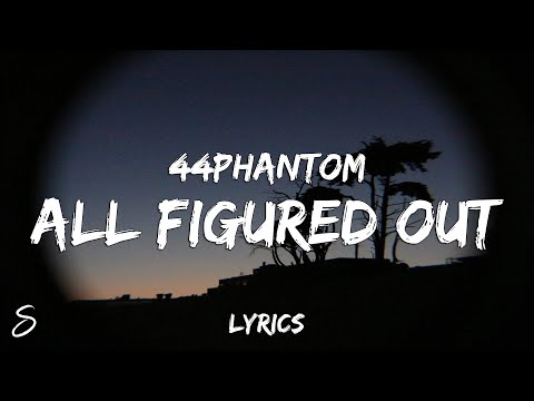 44phantom - all figured out (Lyrics)