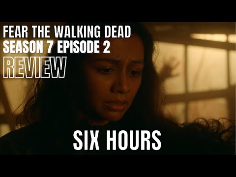 Fear The Walking Dead Season 7 Episode 2 - Six Hours REVIEW