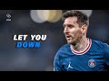 Lionel Messi ► Let you Down ► PSG ► Skills & Goals | 2022 [HD]