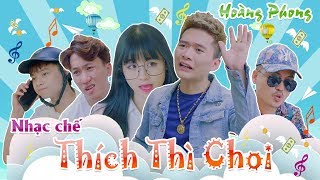 [Nhạc Chế] THÍCH THÌ CHƠI | Hoàng Phong, Soái Nhi, Chung Tũnn, Lưu Tuấn Anh, Lương Gia Tuyến