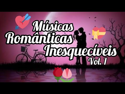 MÚSICAS 💖 ROMÂNTICAS 🌹 INESQUECÍVEIS VOL. 1