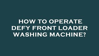 How to operate defy front loader washing machine?