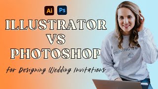 Adobe Illustrator vs. Photoshop for Designing Wedding Invitations