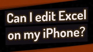 Can I edit Excel on my iPhone?