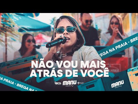 NÃO VOU MAIS ATRÁS DE VOCÊ - BREGA NA PRAIA - MANU RAMOS
