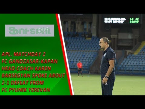 APL, Matchday 2 FC Gandzasar-Kapan Head Coach about 2-1 defeat from FC Pyunik