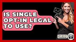 Is Single Opt-in Legal To Use? - TheEmailToolbox.com
