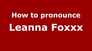 How to pronounce Leanna Foxxx